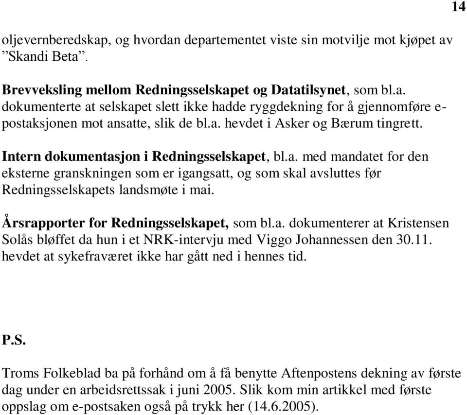 Årsrapporter for Redningsselskapet, som bl.a. dokumenterer at Kristensen Solås bløffet da hun i et NRK-intervju med Viggo Johannessen den 30.11. hevdet at sykefraværet ikke har gått ned i hennes tid.
