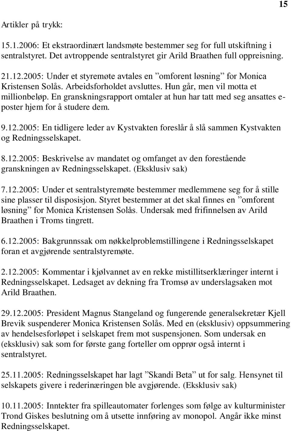 En granskningsrapport omtaler at hun har tatt med seg ansattes e- poster hjem for å studere dem. 9.12.2005: En tidligere leder av Kystvakten foreslår å slå sammen Kystvakten og Redningsselskapet. 8.