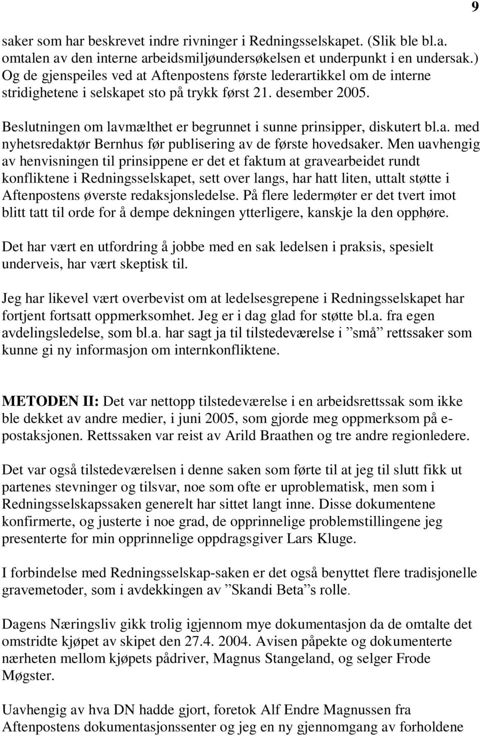 Beslutningen om lavmælthet er begrunnet i sunne prinsipper, diskutert bl.a. med nyhetsredaktør Bernhus før publisering av de første hovedsaker.