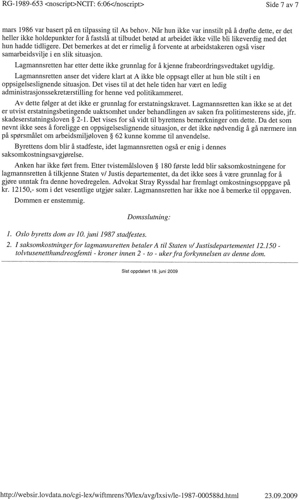 Det bemerkes at det er rimelig å forvente at arbeidstakeren også viser samarbeidsvilje i en slik situasjon. Lagmannsretten har etter dette ikke grunnlag for å kjenne frabeordringsvedtaket ugyldig.