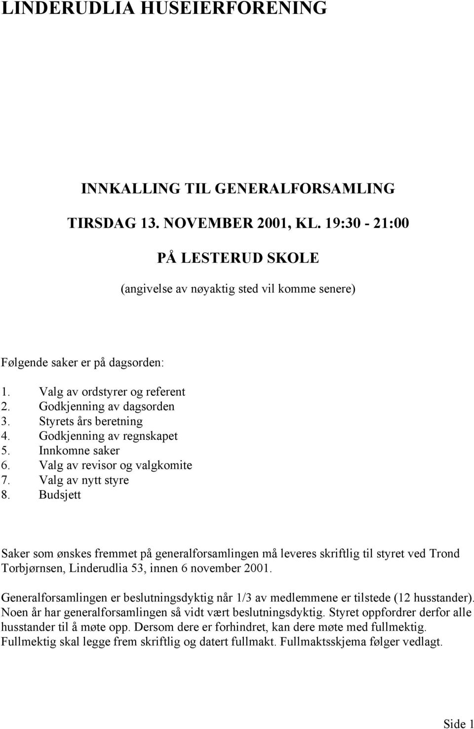 Budsjett Saker som ønskes fremmet på generalforsamlingen må leveres skriftlig til styret ved Trond Torbjørnsen, Linderudlia 53, innen 6 november 2001.