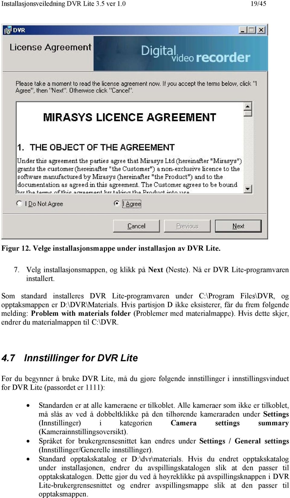 Hvis partisjon D ikke eksisterer, får du frem følgende melding: Problem with materials folder (Problemer med materialmappe). Hvis dette skjer, endrer du materialmappen til C:\DVR. 4.