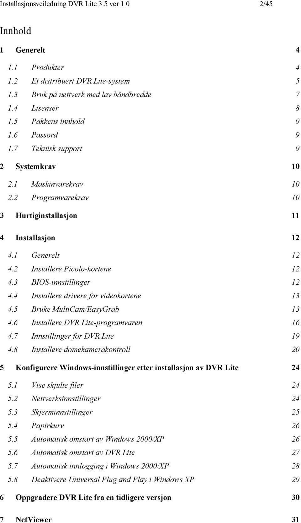 2 Installere Picolo-kortene 12 4.3 BIOS-innstillinger 12 4.4 Installere drivere for videokortene 13 4.5 Bruke MultiCam/EasyGrab 13 4.6 Installere DVR Lite-programvaren 16 4.