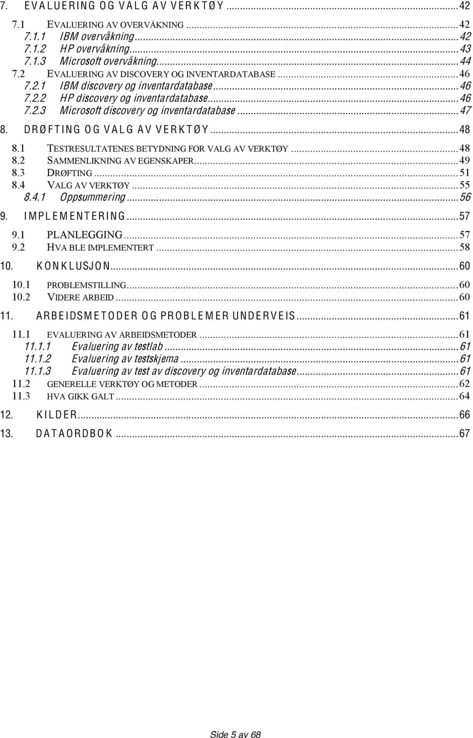 DR Ø F T IN G O G V A L G A V V E R K T Ø Y... 48 8.1 TESTRESULTATENES BETYDNING FOR VALG AV VERKTØY... 48 8.2 SAMMENLIKNING AV EGENSKAPER... 49 8.3 DRØFTING... 51 8.4 VALG AV VERKTØY... 55 8.4.1 Oppsummering.