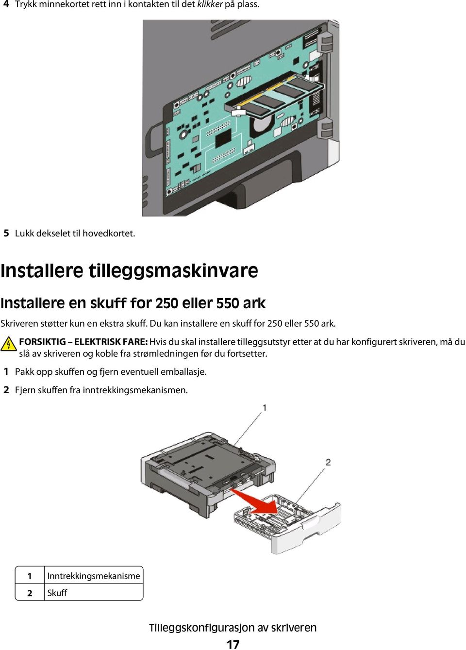 Du kan installere en skuff for 250 eller 550 ark.