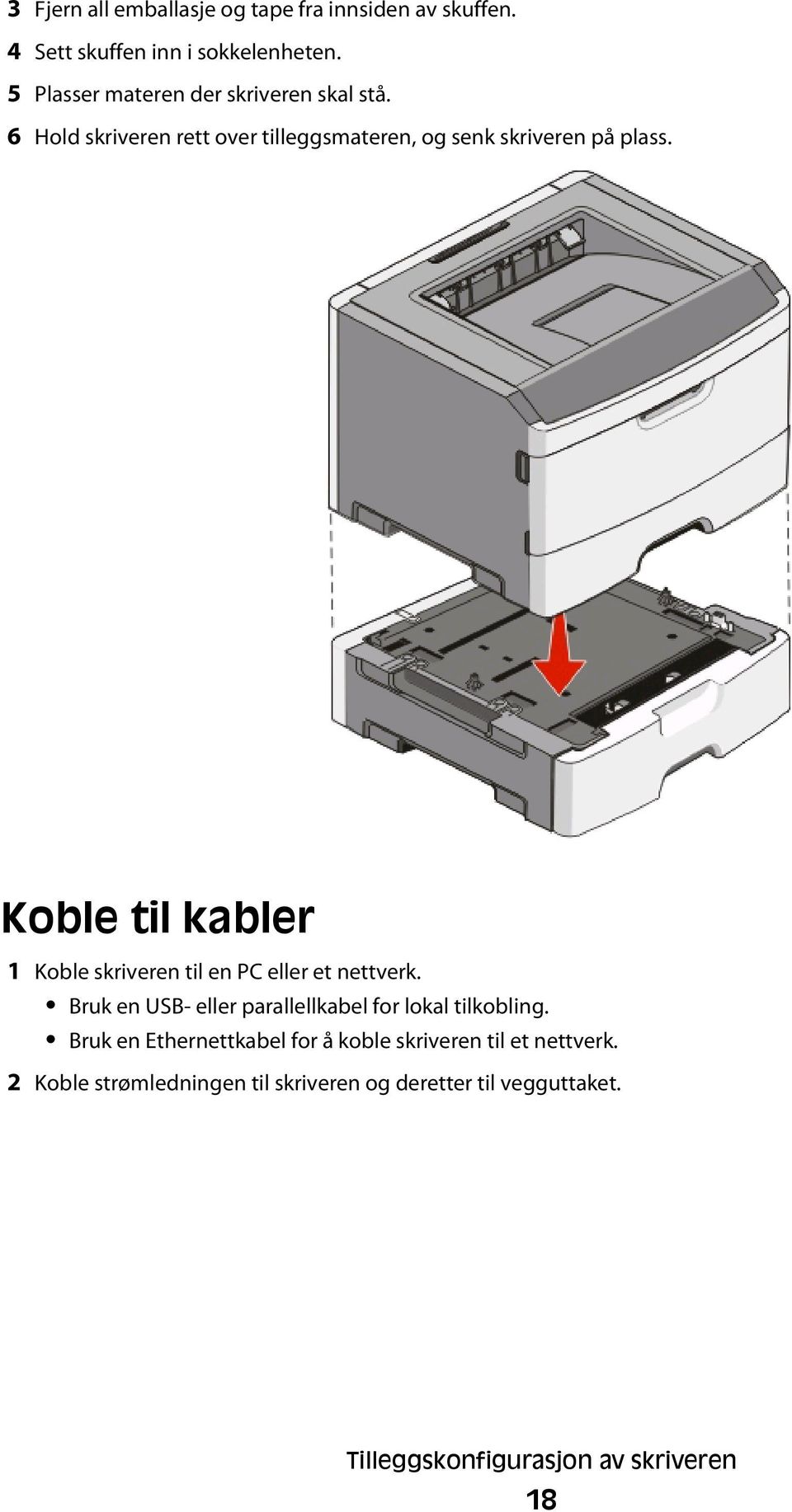 Koble til kabler 1 Koble skriveren til en PC eller et nettverk. Bruk en USB- eller parallellkabel for lokal tilkobling.