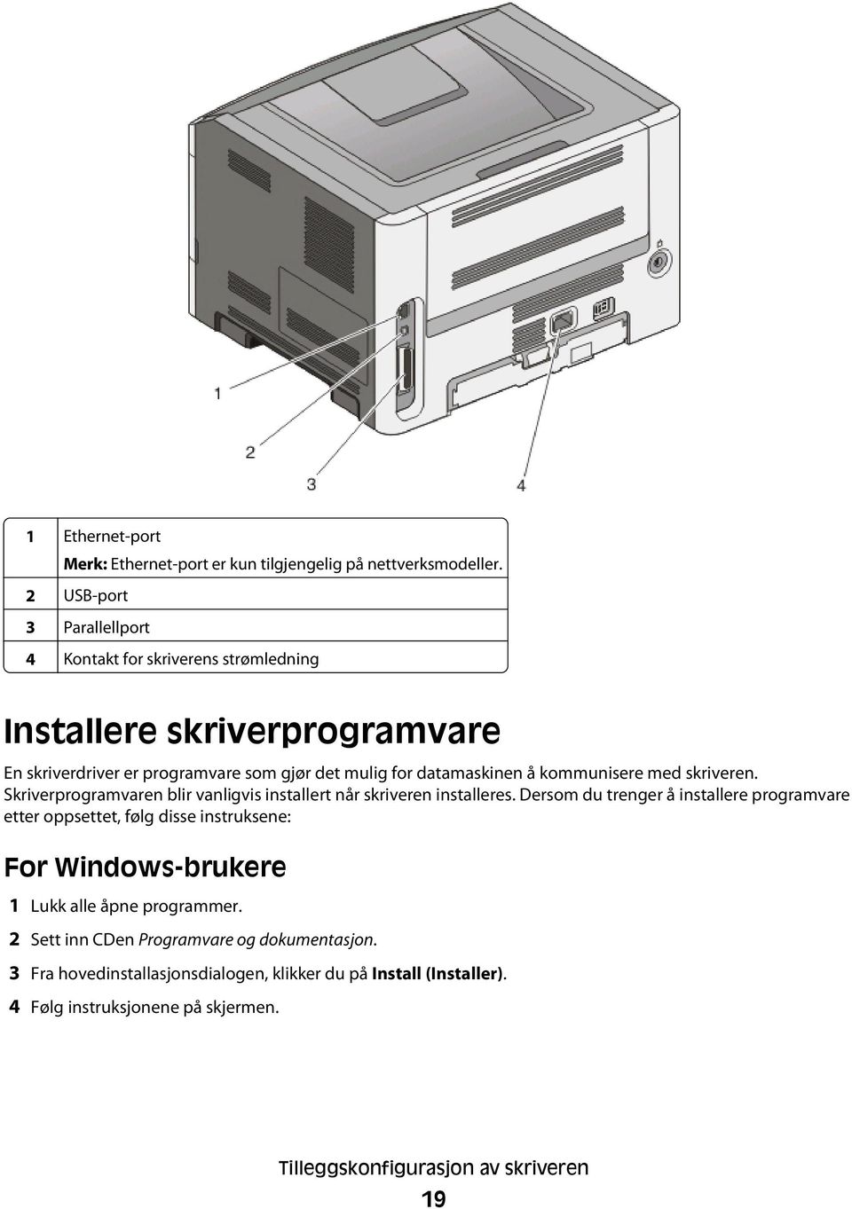 kommunisere med skriveren. Skriverprogramvaren blir vanligvis installert når skriveren installeres.