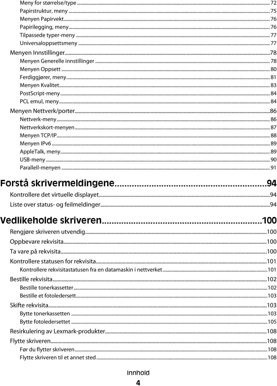 .. 86 Nettverkskort-menyen... 87 Menyen TCP/IP... 88 Menyen IPv6... 89 AppleTalk, meny... 89 USB-meny... 90 Parallell-menyen... 91 Forstå skrivermeldingene...94 Kontrollere det virtuelle displayet.