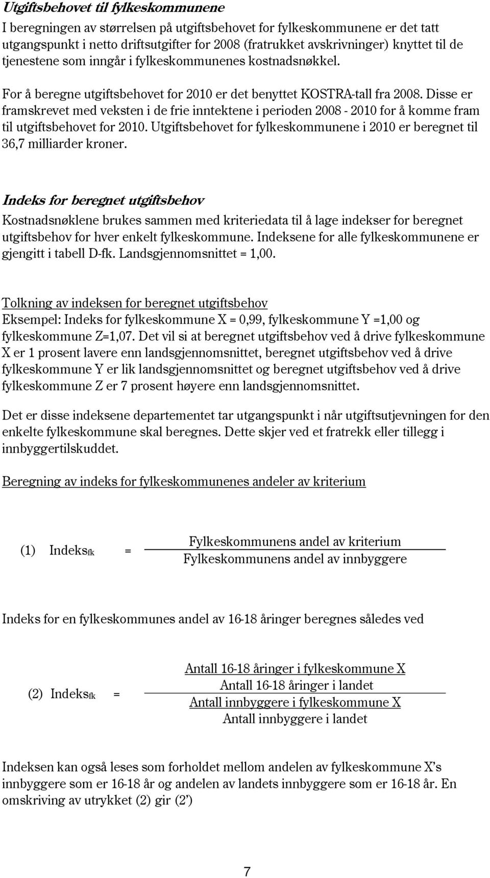 Disse er framskrevet med veksten i de frie inntektene i perioden 28-2 for å komme fram til utgiftsbehovet for 2. Utgiftsbehovet for fylkeskommunene i 2 er beregnet til 6,7 milliarder kroner.