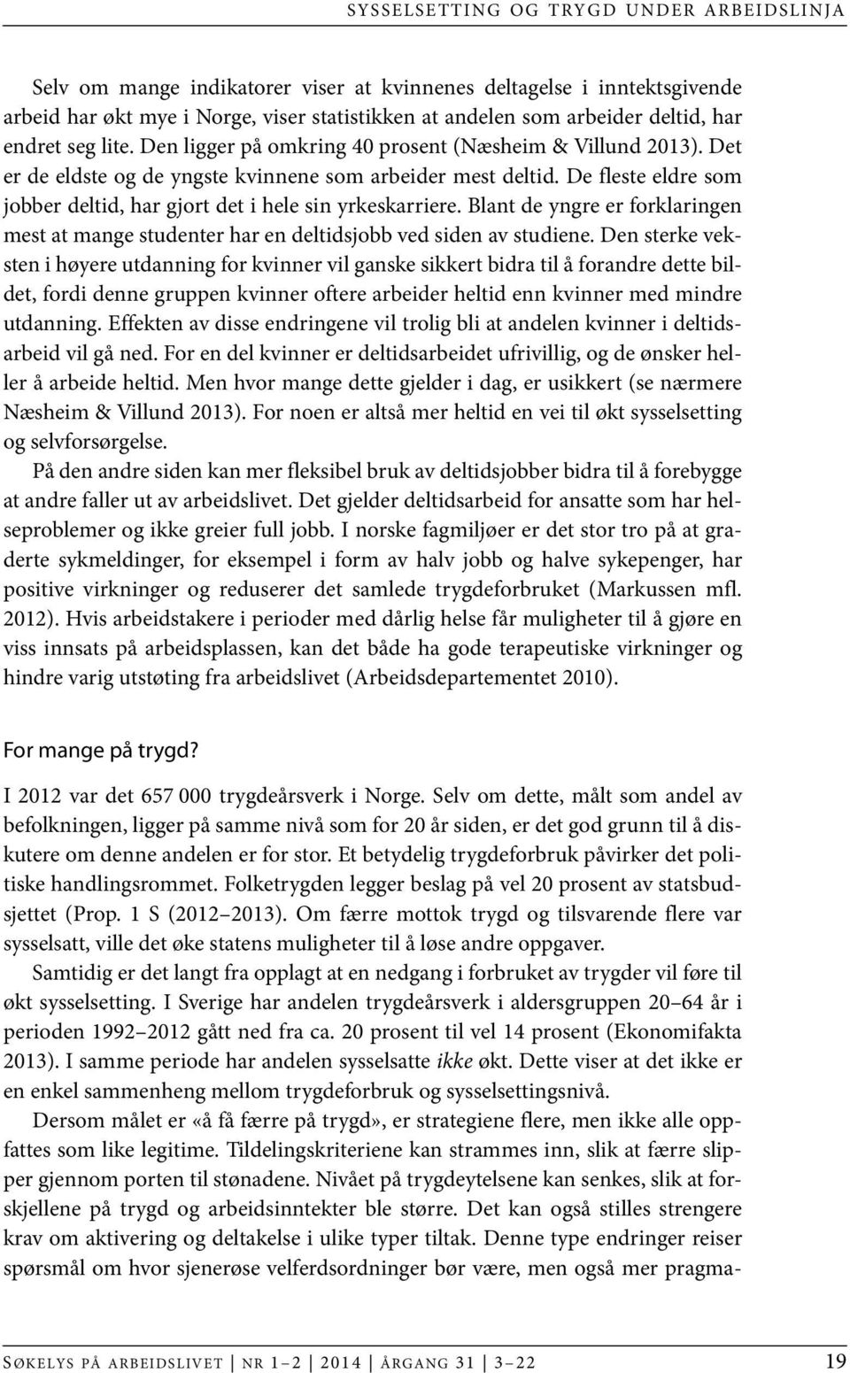 De fleste eldre som jobber deltid, har gjort det i hele sin yrkeskarriere. Blant de yngre er forklaringen mest at mange studenter har en deltidsjobb ved siden av studiene.