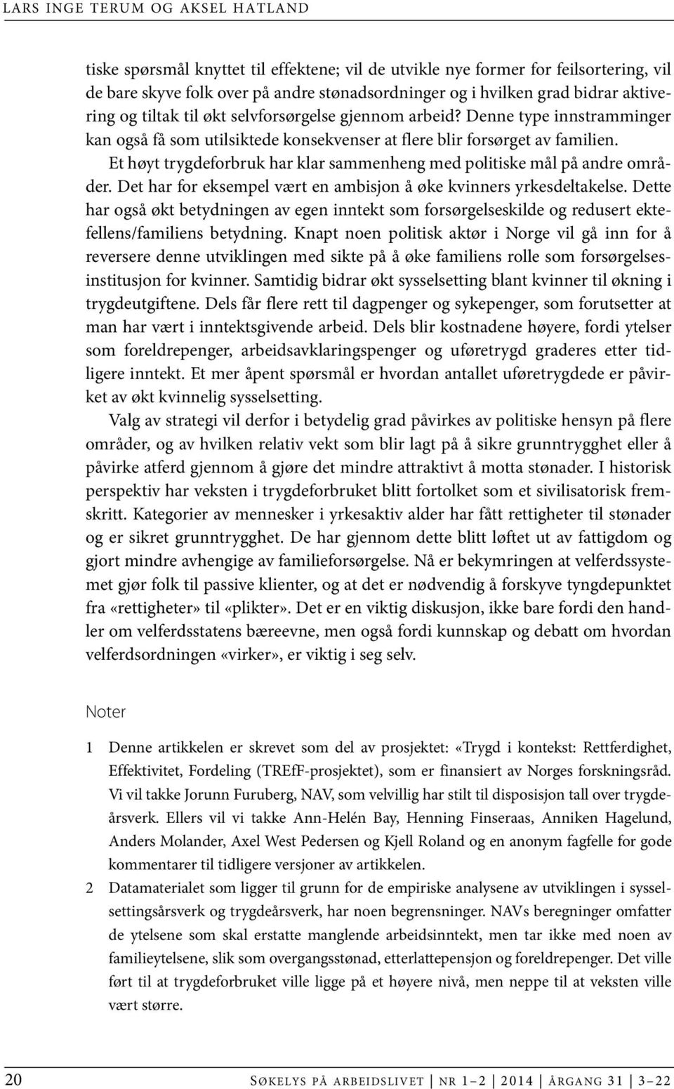 Et høyt trygdeforbruk har klar sammenheng med politiske mål på andre områder. Det har for eksempel vært en ambisjon å øke kvinners yrkesdeltakelse.