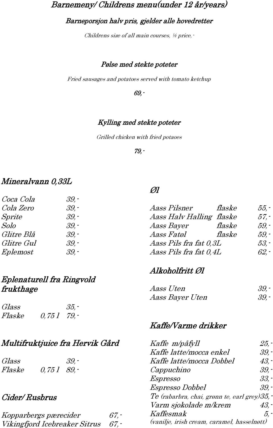 Eplemost 39,- Eplenaturell fra Ringvold frukthage Glass 35,- Flaske 0,75 l 79,- Multifruktjuice fra Hervik Gård Glass 39,- Flaske 0,75 l 89,- Cider/ Rusbrus Kopparbergs pærecider 67,- Vikingfjord