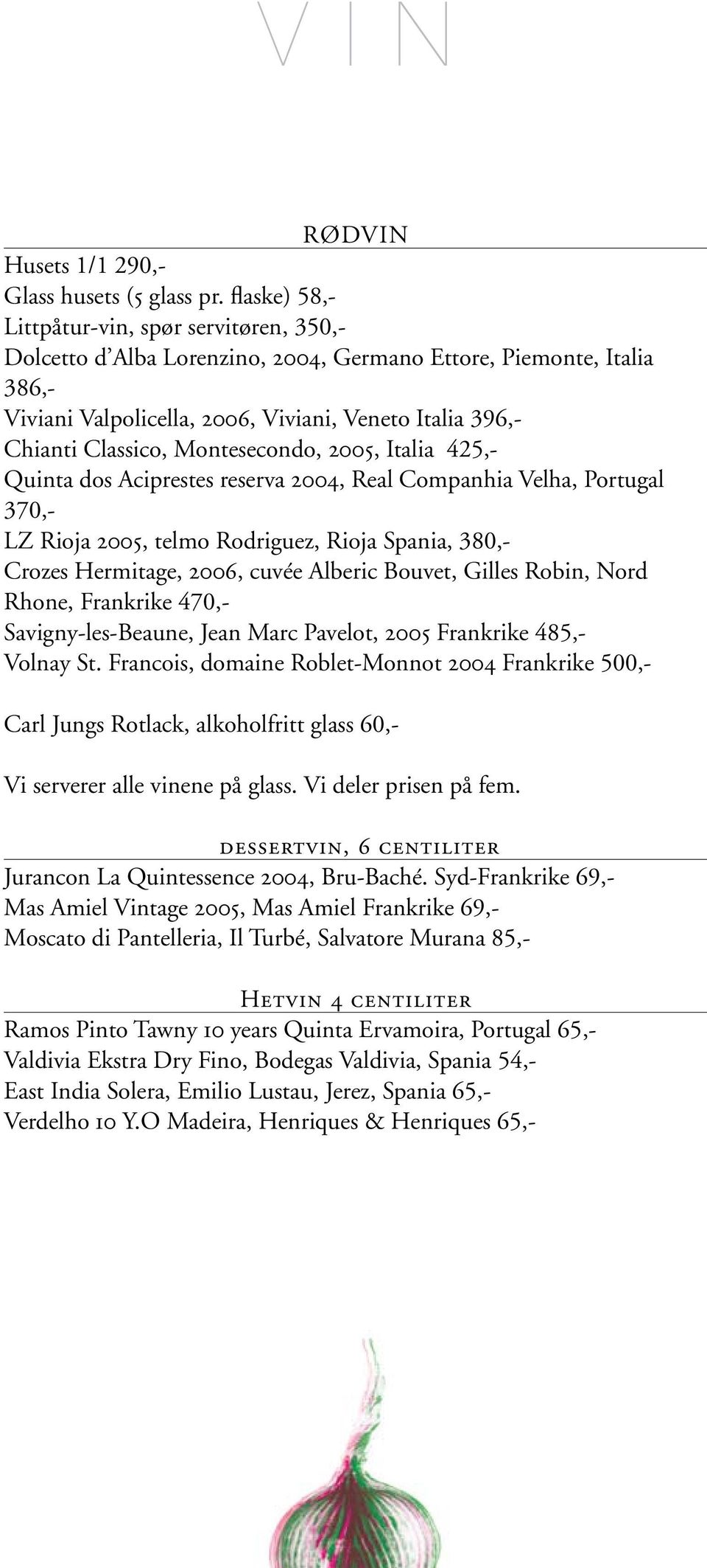 Montesecondo, 2005, Italia 425,- Quinta dos Aciprestes reserva 2004, Real Companhia Velha, Portugal 370,- LZ Rioja 2005, telmo Rodriguez, Rioja Spania, 380,- Crozes Hermitage, 2006, cuvée Alberic