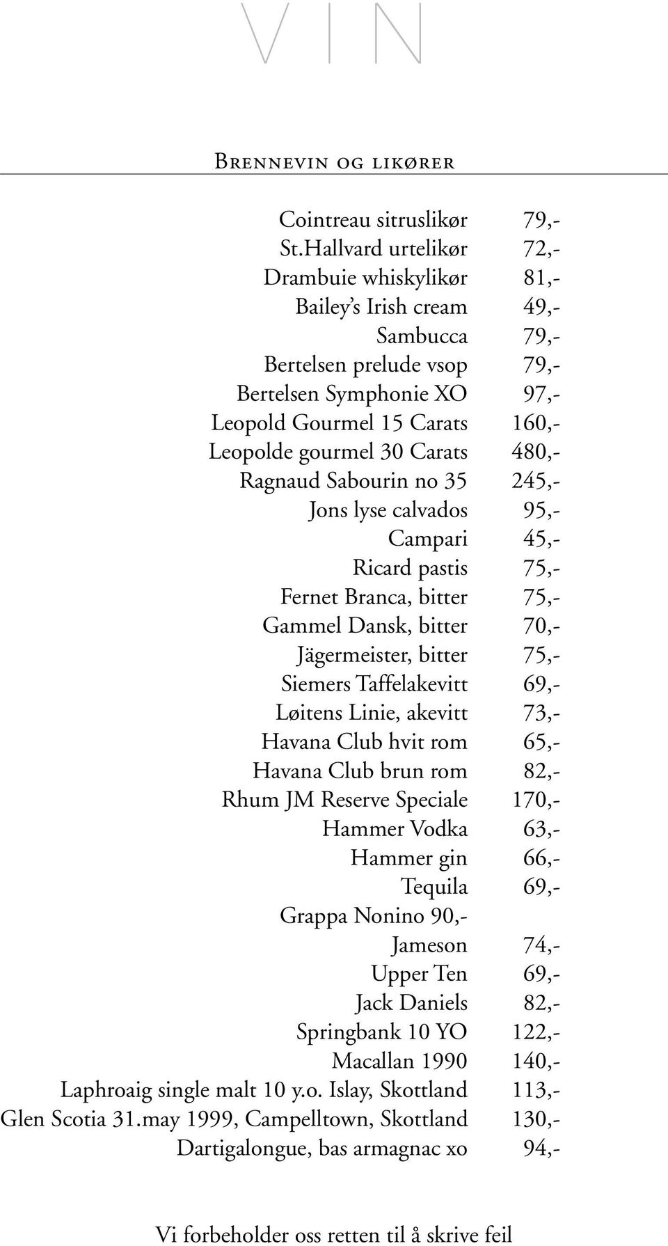 Carats 480,- Ragnaud Sabourin no 35 245,- Jons lyse calvados 95,- Campari 45,- Ricard pastis 75,- Fernet Branca, bitter 75,- Gammel Dansk, bitter 70,- Jägermeister, bitter 75,- Siemers Taffelakevitt