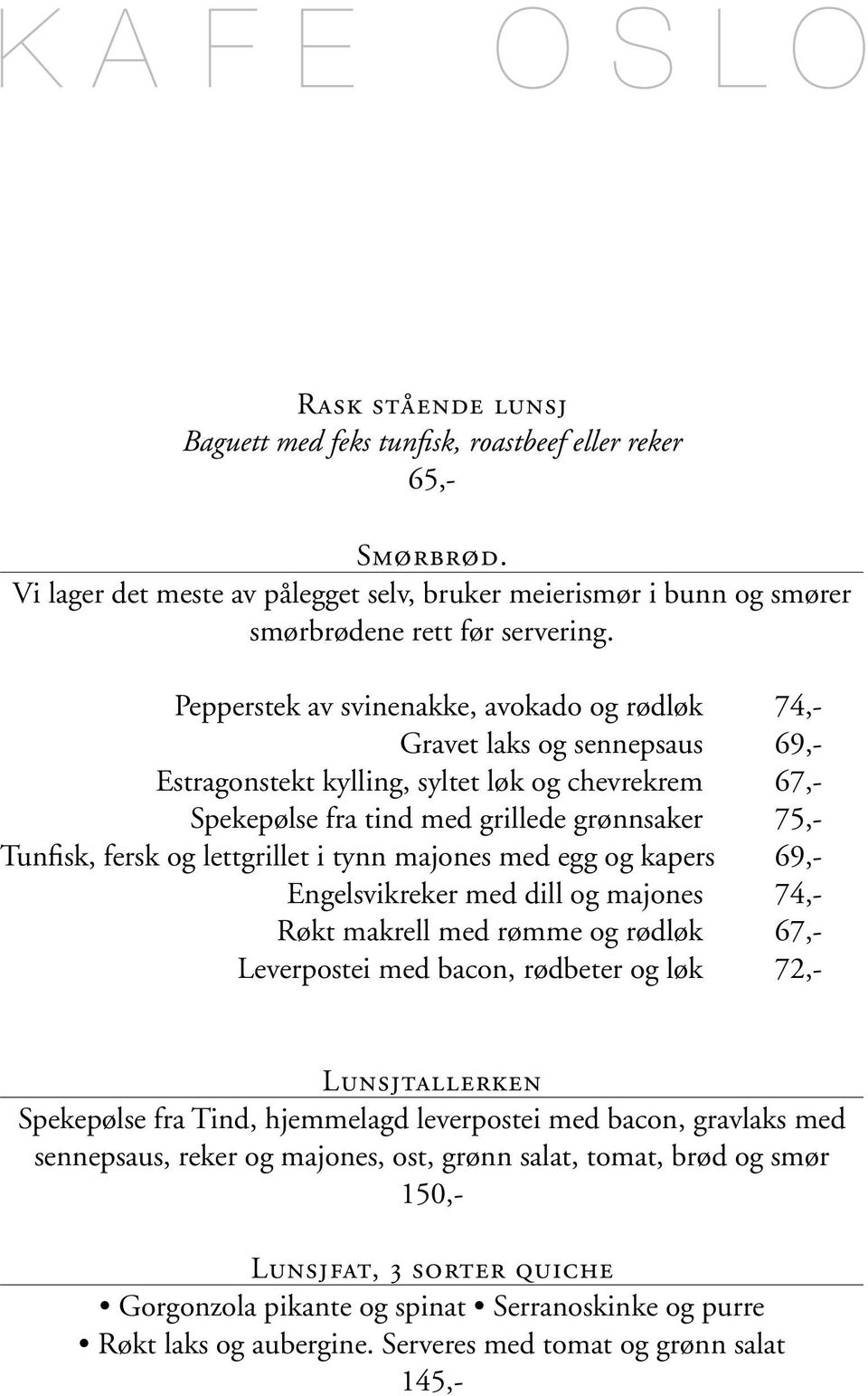 lettgrillet i tynn majones med egg og kapers 69,- Engelsvikreker med dill og majones 74,- Røkt makrell med rømme og rødløk 67,- Leverpostei med bacon, rødbeter og løk 72,- Lunsjtallerken Spekepølse