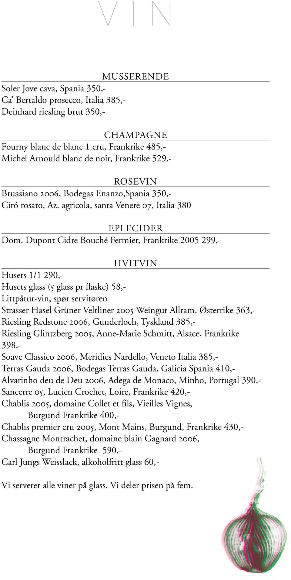 Dupont Cidre Bouché Fermier, Frankrike 2005 299,- HVITVIN Husets 1/1 290,- Husets glass (5 glass pr flaske) 58,- Littpåtur-vin, spør servitøren Strasser Hasel Grüner Veltliner 2005 Weingut Allram,