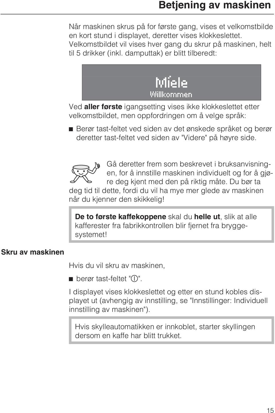 damputtak) er blitt tilberedt: Míele Willkommen Ved aller første igangsetting vises ikke klokkeslettet etter velkomstbildet, men oppfordringen om å velge språk: ^ Berør tast-feltet ved siden av det