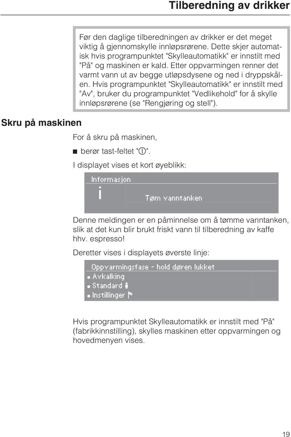 Hvis programpunktet "Skylleautomatikk" er innstilt med "Av", bruker du programpunktet "Vedlikehold" for å skylle innløpsrørene (se "Rengjøring og stell").