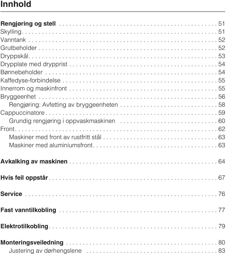 ...62 Maskiner med front av rustfritt stål...63 Maskiner med aluminiumsfront....63 Avkalking av maskinen............................................ 64 Hvis feil oppstår.................................................. 67 Service.