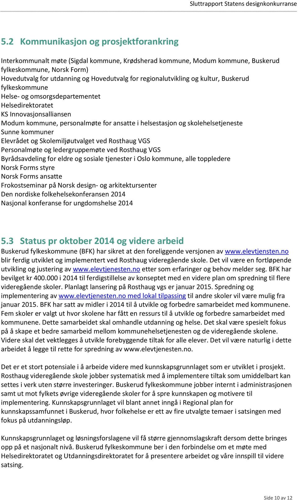 skolehelsetjeneste Sunne kommuner Elevrådet og Skolemiljøutvalget ved Rosthaug VGS Personalmøte og ledergruppemøte ved Rosthaug VGS Byrådsavdeling for eldre og sosiale tjenester i Oslo kommune, alle