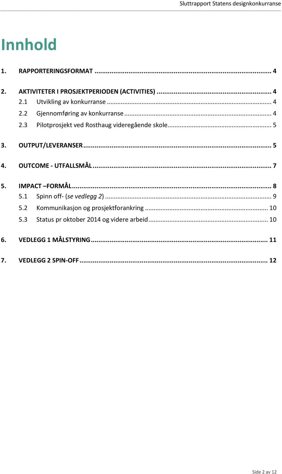 IMPACT FORMÅL... 8 5.1 Spinn off- (se vedlegg 2)... 9 5.2 Kommunikasjon og prosjektforankring... 10 5.