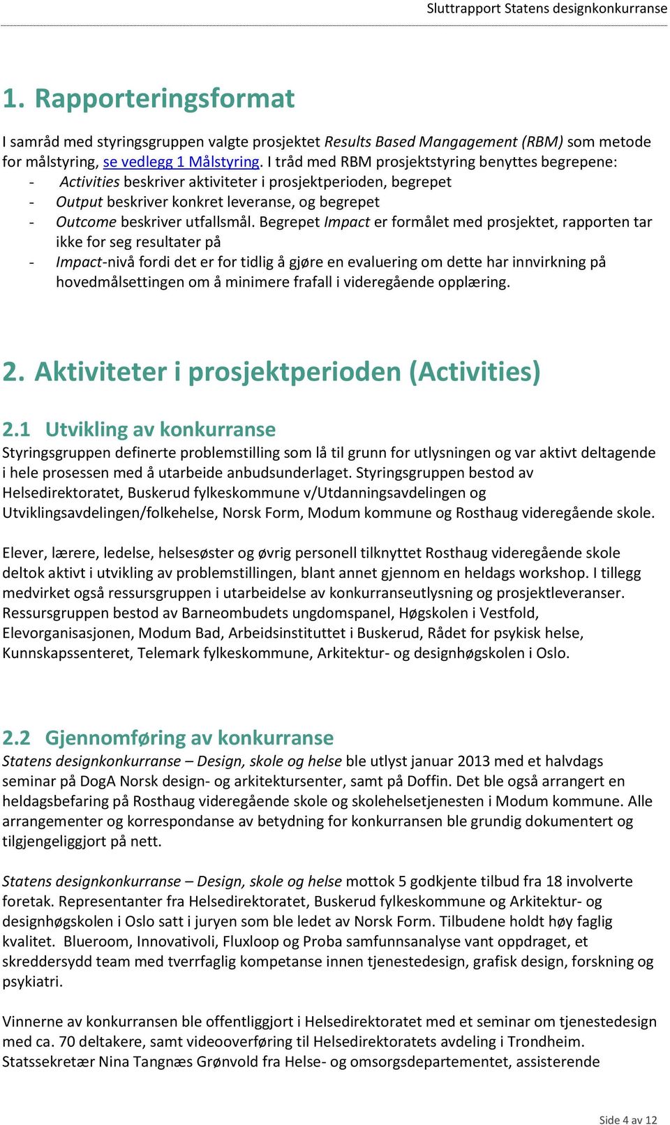 Begrepet Impact er formålet med prosjektet, rapporten tar ikke for seg resultater på - Impact-nivå fordi det er for tidlig å gjøre en evaluering om dette har innvirkning på hovedmålsettingen om å