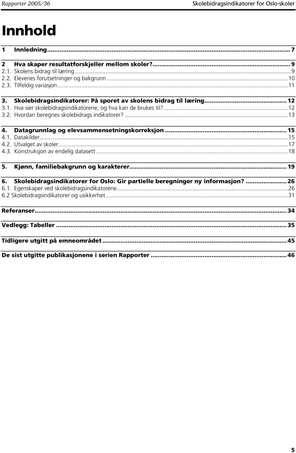 ...13 4. Datagrunnlag og elevsammensetningskorreksjon... 15 4.1. Datakilder...15 4.2. Utvalget av skoler...17 4.3. Konstruksjon av endelig datasett...18 5. Kjønn, familiebakgrunn og karakterer... 19 6.