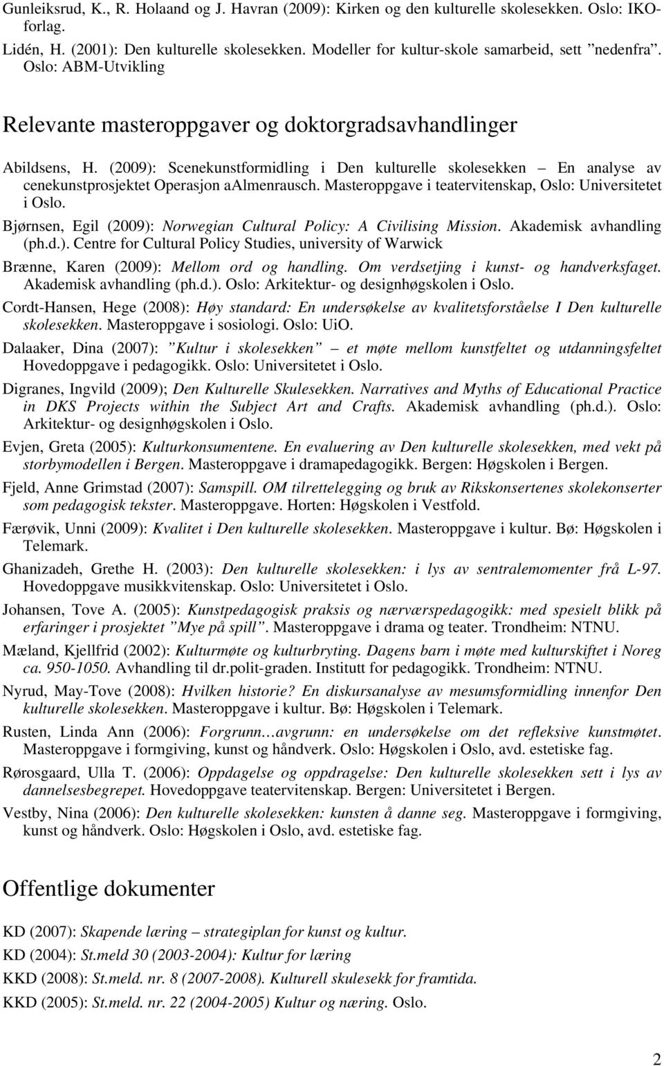 (2009): Scenekunstformidling i Den kulturelle skolesekken En analyse av cenekunstprosjektet Operasjon aalmenrausch. Masteroppgave i teatervitenskap, Oslo: Universitetet i Oslo.