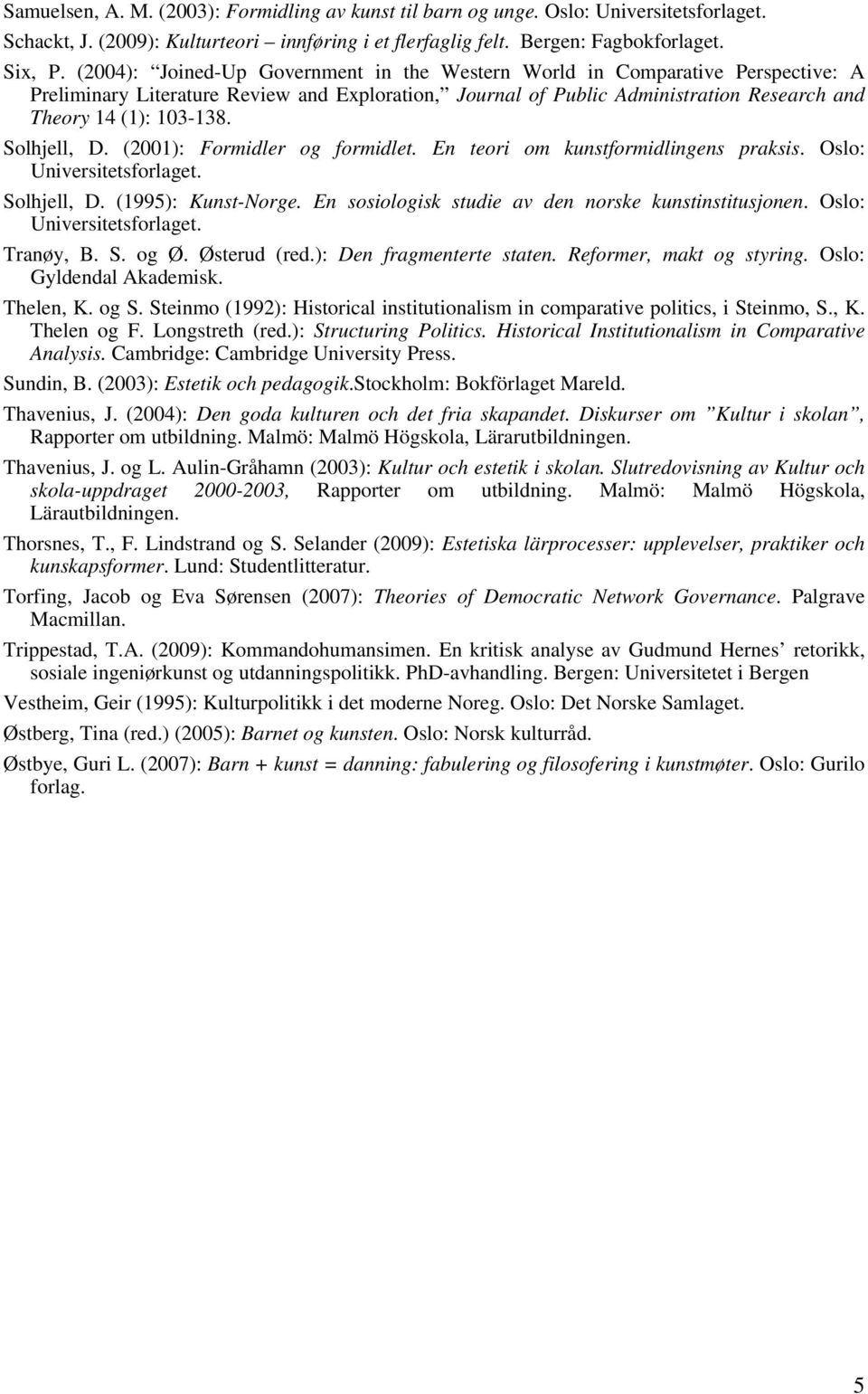 Solhjell, D. (2001): Formidler og formidlet. En teori om kunstformidlingens praksis. Oslo: Solhjell, D. (1995): Kunst-Norge. En sosiologisk studie av den norske kunstinstitusjonen. Oslo: Tranøy, B. S. og Ø.