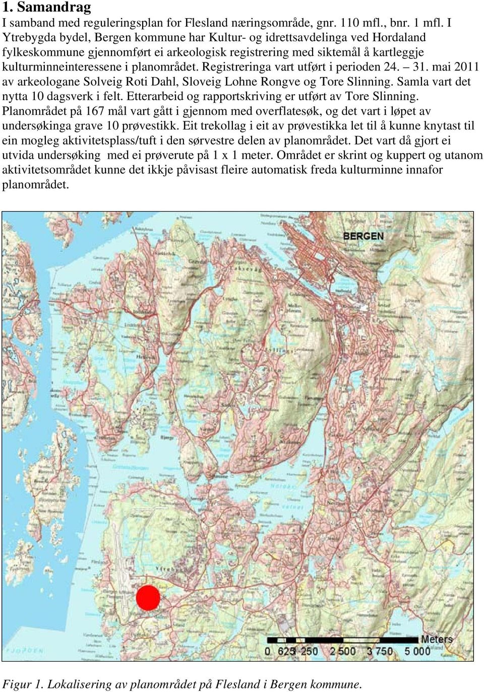 Registreringa vart utført i perioden 24. 31. mai 2011 av arkeologane Solveig Roti Dahl, Sloveig Lohne Rongve og Tore Slinning. Samla vart det nytta 10 dagsverk i felt.