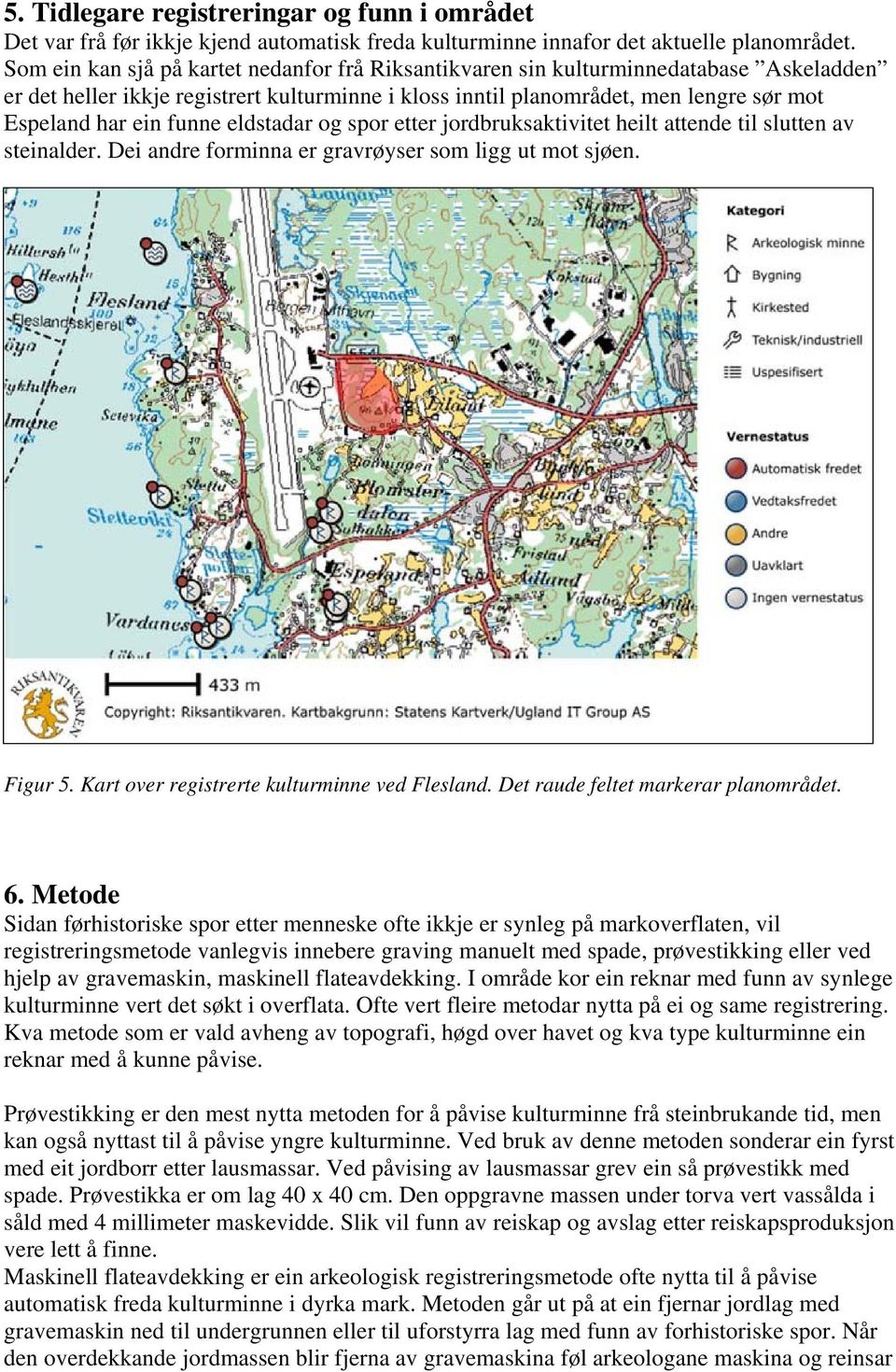 funne eldstadar og spor etter jordbruksaktivitet heilt attende til slutten av steinalder. Dei andre forminna er gravrøyser som ligg ut mot sjøen. Figur 5.