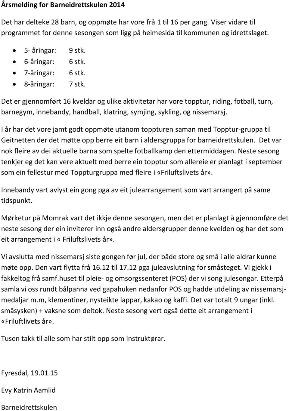 Det er gjennomført 16 kveldar og ulike aktivitetar har vore topptur, riding, fotball, turn, barnegym, innebandy, handball, klatring, symjing, sykling, og nissemarsj.