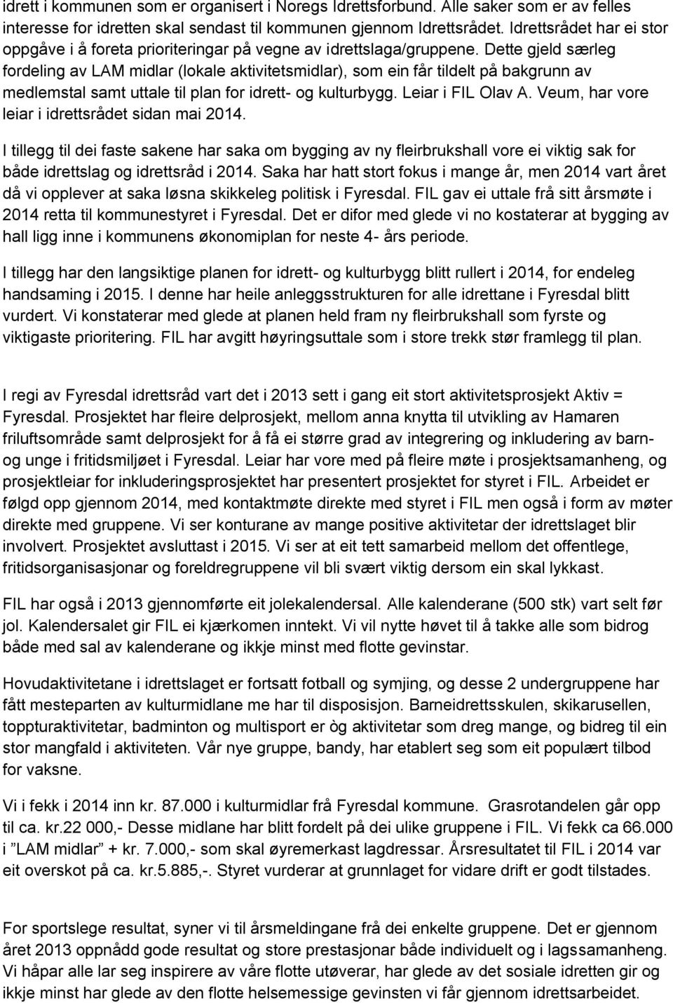 Dette gjeld særleg fordeling av LAM midlar (lokale aktivitetsmidlar), som ein får tildelt på bakgrunn av medlemstal samt uttale til plan for idrett- og kulturbygg. Leiar i FIL Olav A.