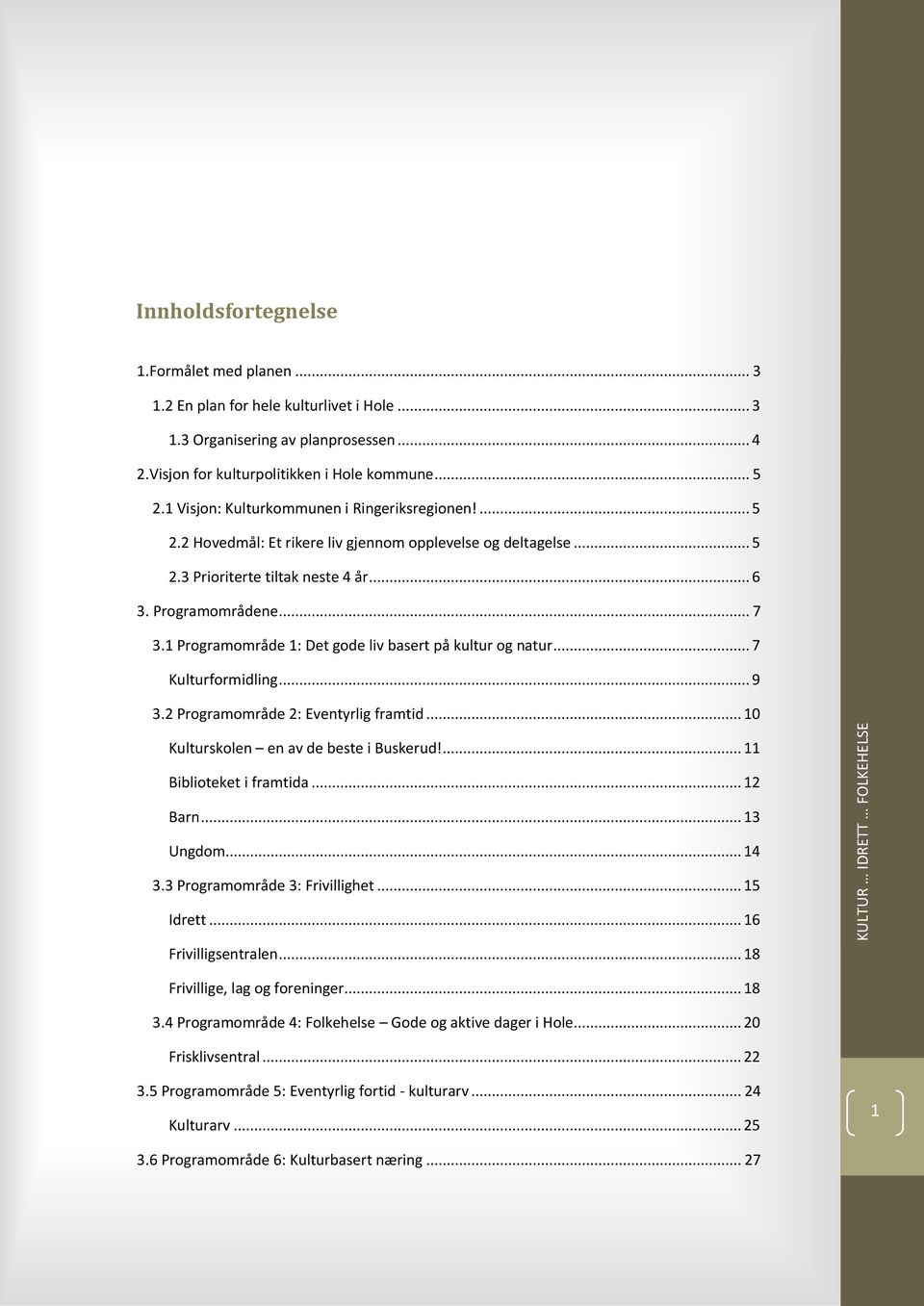 1 Programområde 1: Det gode liv basert på kultur og natur... 7 Kulturformidling... 9 3.2 Programområde 2: Eventyrlig framtid... 10 Kulturskolen en av de beste i Buskerud!... 11 Biblioteket i framtida.