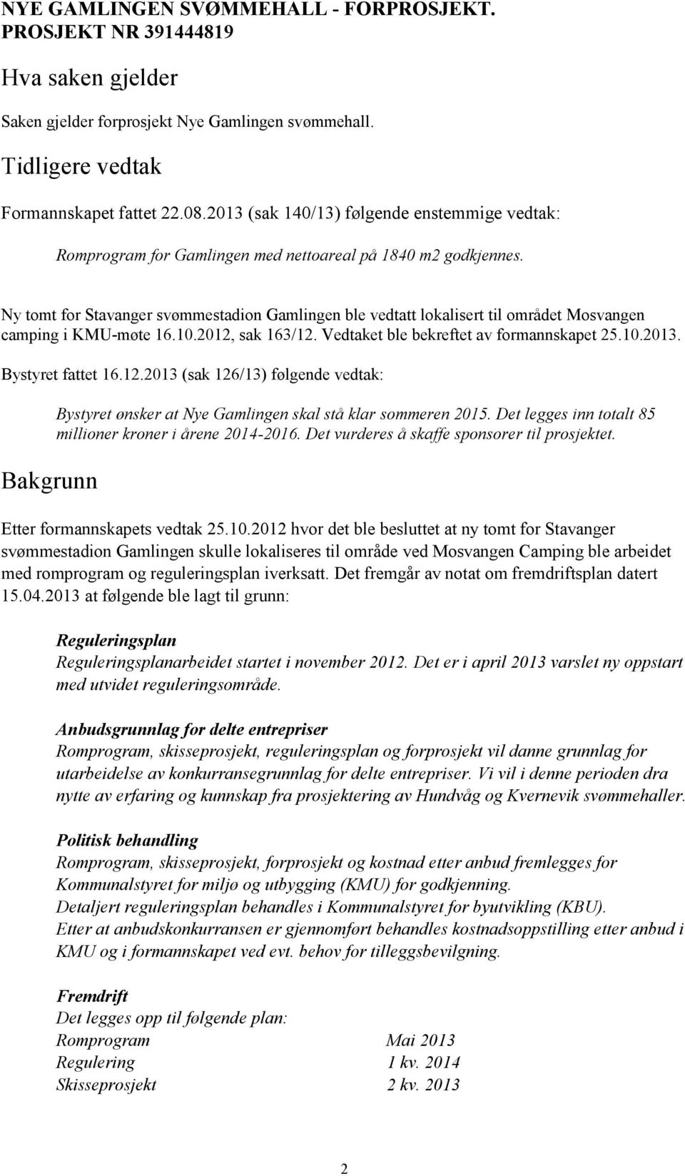 Ny tomt for Stavanger svømmestadion Gamlingen ble vedtatt lokalisert til området Mosvangen camping i KMU-møte 16.10.2012, sak 163/12. Vedtaket ble bekreftet av formannskapet 25.10.2013.