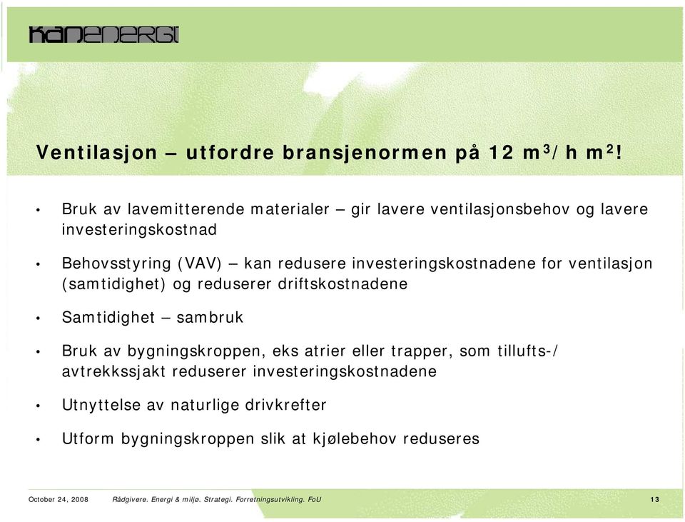 investeringskostnadene for ventilasjon (samtidighet) og reduserer driftskostnadene Samtidighet sambruk Bruk av bygningskroppen, eks atrier