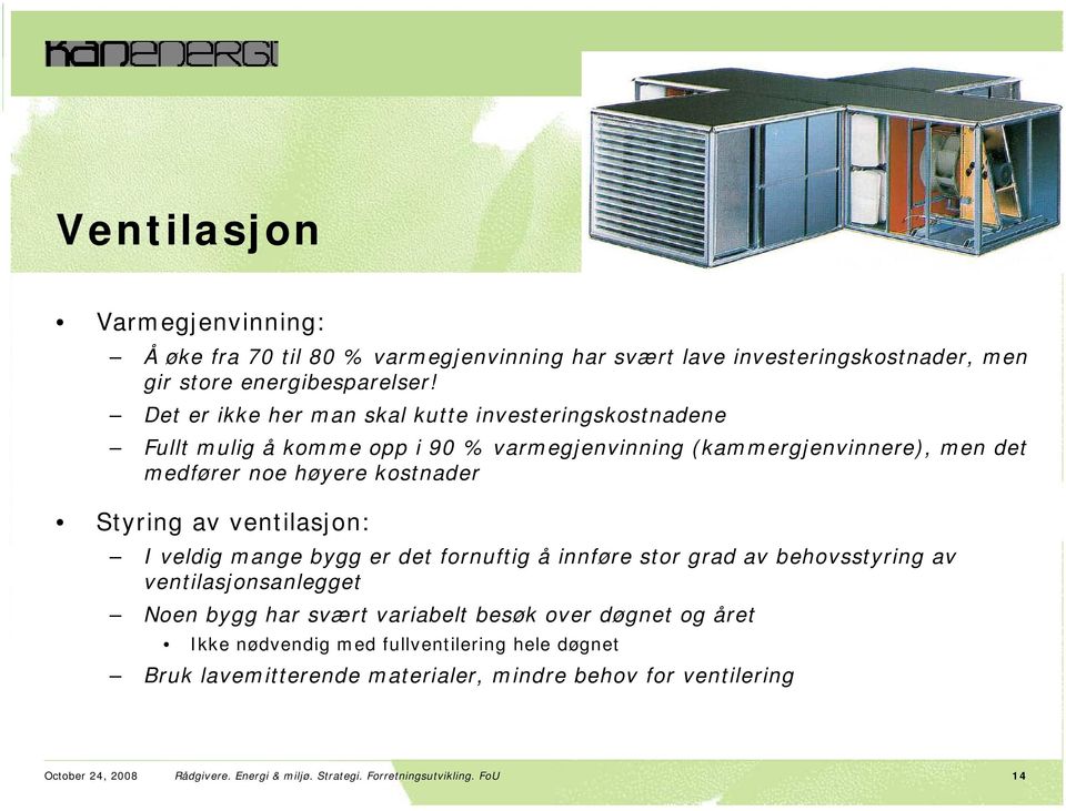 Styring av ventilasjon: I veldig mange bygg er det fornuftig å innføre stor grad av behovsstyring av ventilasjonsanlegget Noen bygg har svært variabelt besøk over