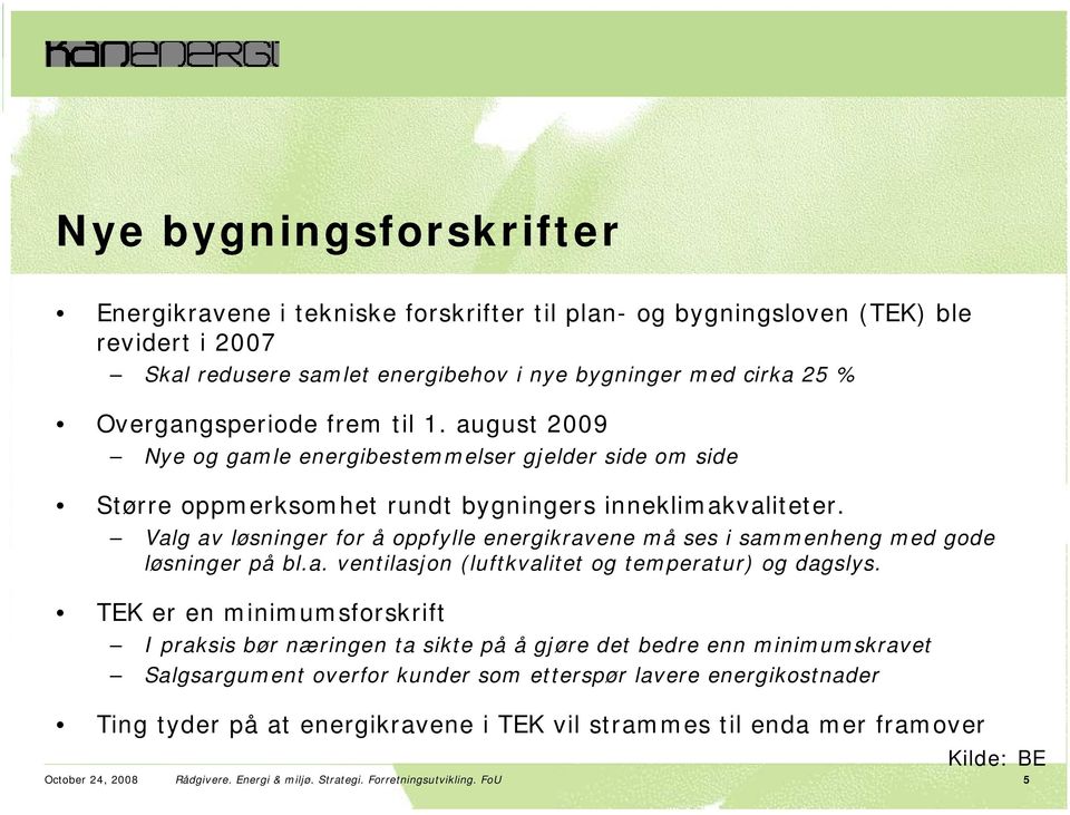 Valg av løsninger for å oppfylle energikravene må ses i sammenheng med gode løsninger på bl.a. ventilasjon (luftkvalitet og temperatur) og dagslys.