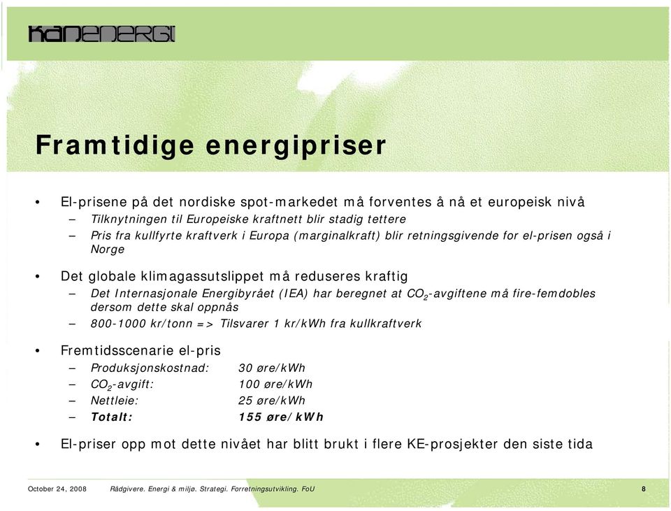 må fire-femdobles dersom dette skal oppnås 800-1000 kr/tonn => Tilsvarer 1 kr/kwh fra kullkraftverk Fremtidsscenarie el-pris Produksjonskostnad: 30 øre/kwh CO 2 -avgift: 100 øre/kwh Nettleie: