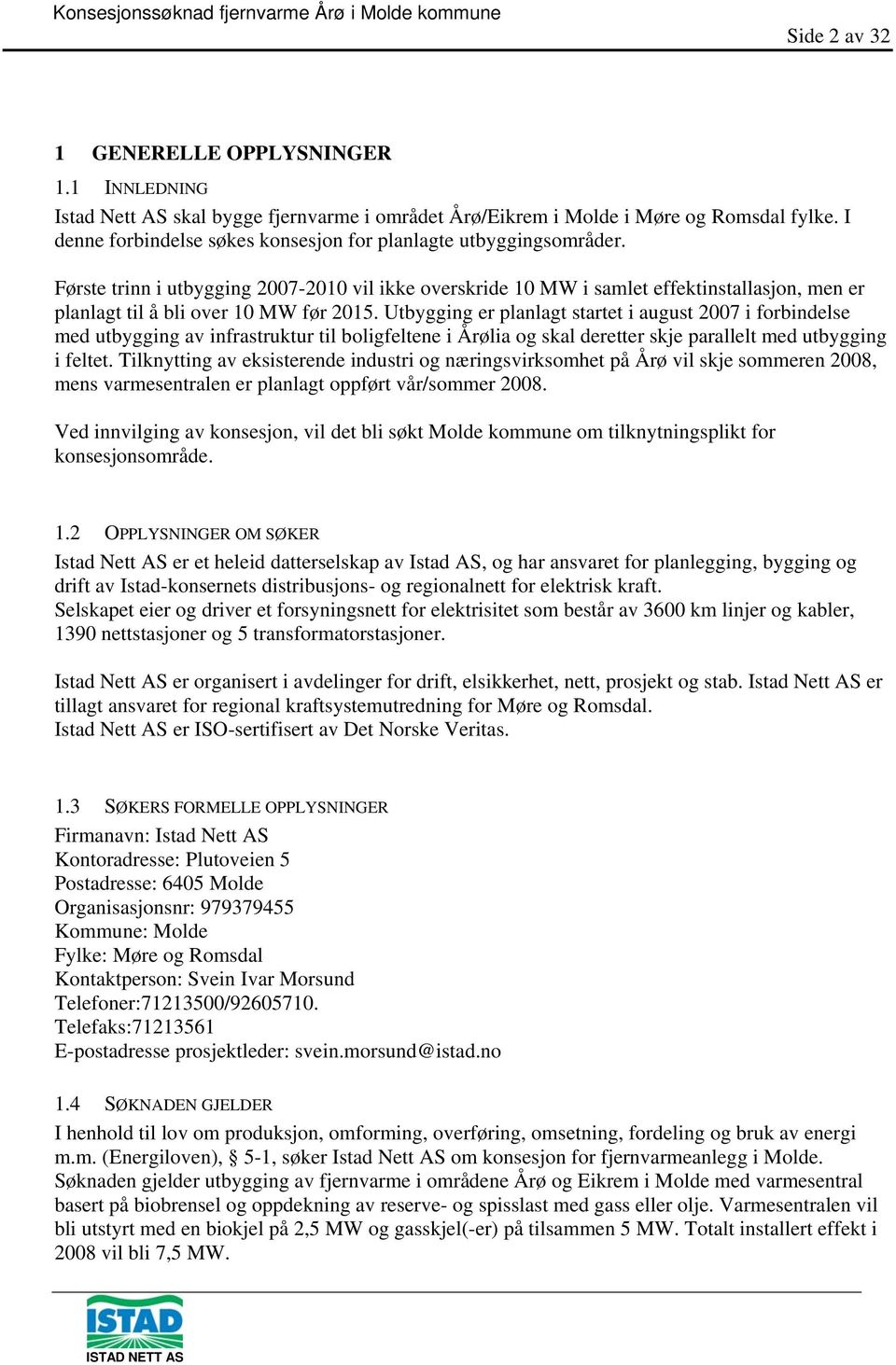 Første trinn i utbygging 2007-2010 vil ikke overskride 10 MW i samlet effektinstallasjon, men er planlagt til å bli over 10 MW før 2015.