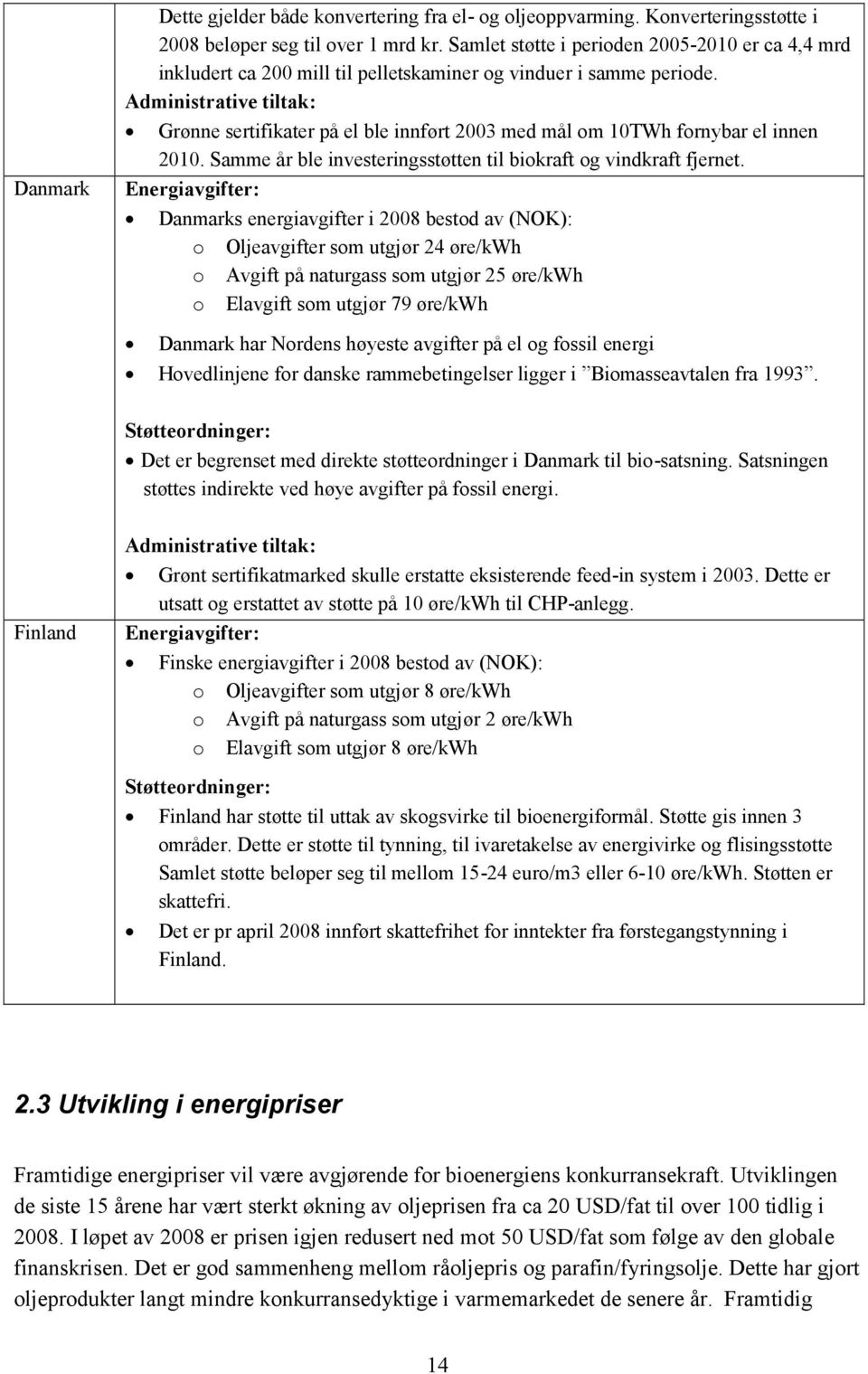 Administrative tiltak: Grønne sertifikater på el ble innført 2003 med mål om 10TWh fornybar el innen 2010. Samme år ble investeringsstøtten til biokraft og vindkraft fjernet.