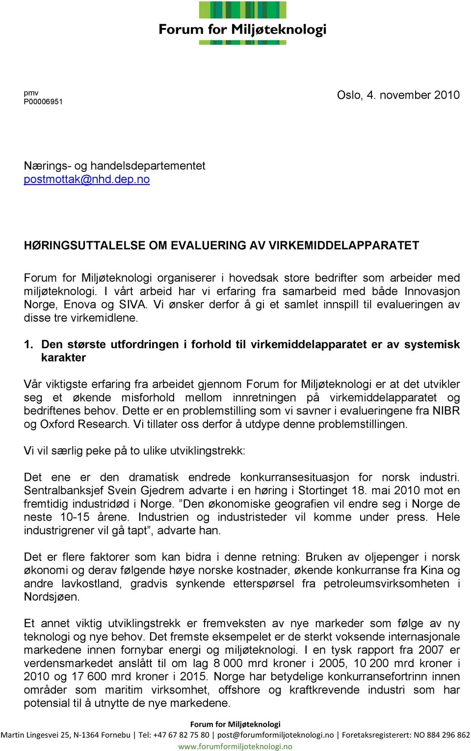 I vårt arbeid har vi erfaring fra samarbeid med både Innovasjon Norge, Enova og SIVA. Vi ønsker derfor å gi et samlet innspill til evalueringen av disse tre virkemidlene. 1.