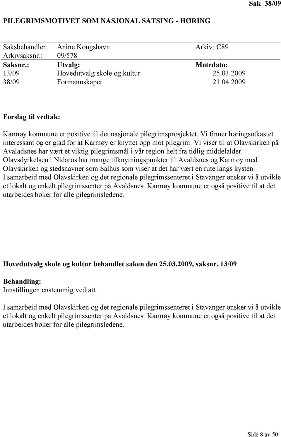 Vi finner høringsutkastet interessant og er glad for at Karmøy er knyttet opp mot pilegrim.