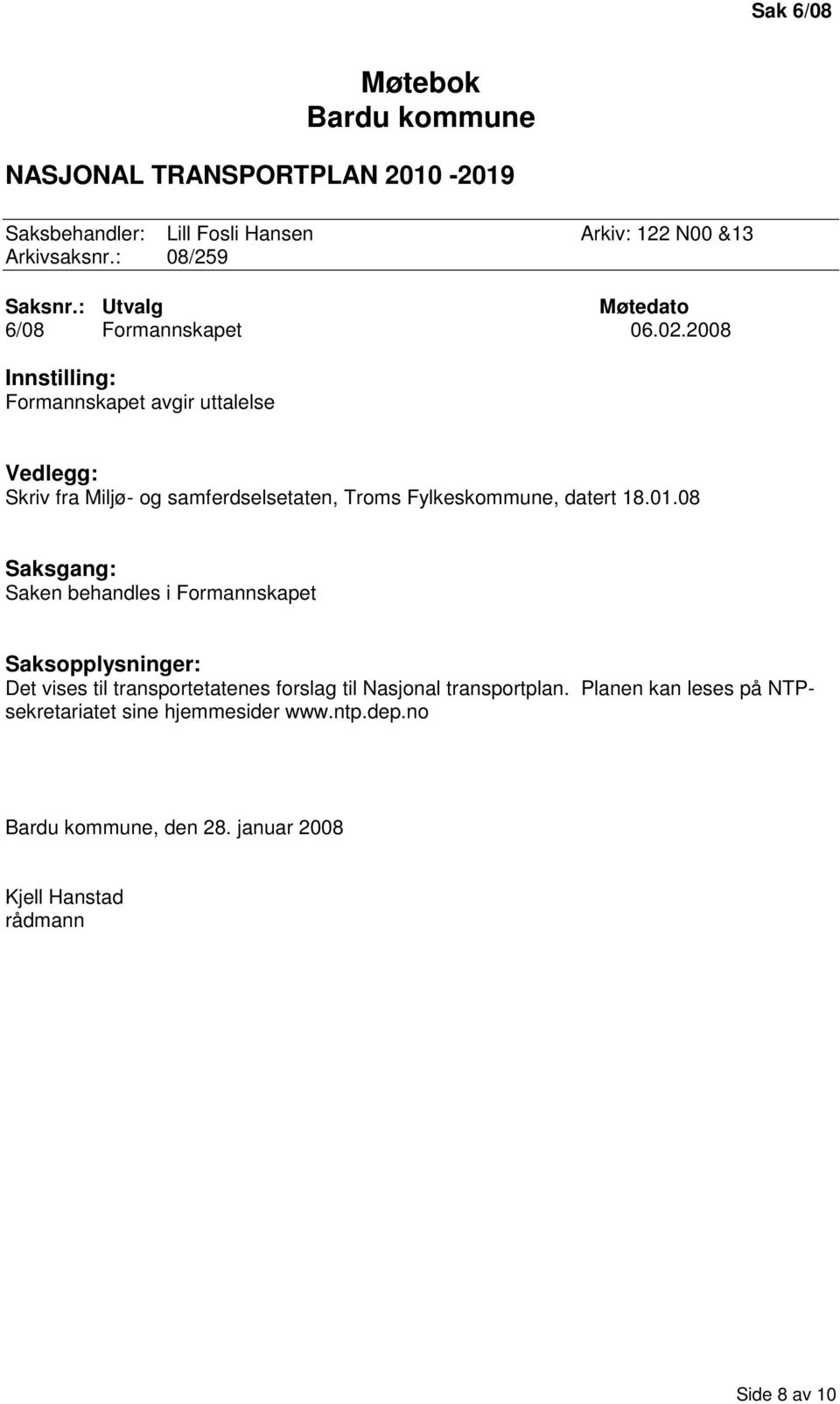 2008 Innstilling: Formannskapet avgir uttalelse Vedlegg: Skriv fra Miljø- og samferdselsetaten, Troms Fylkeskommune, datert 18.01.