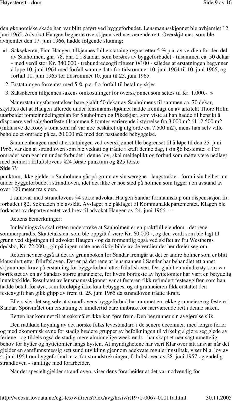 78, bnr. 2 i Sandar, som berøres av byggeforbudet - tilsammen ca. 50 dekar - med verdi stor Kr. 340.000.- trehundredeogfirtitusen 0/100 - således at erstatningen begynner å løpe 10.