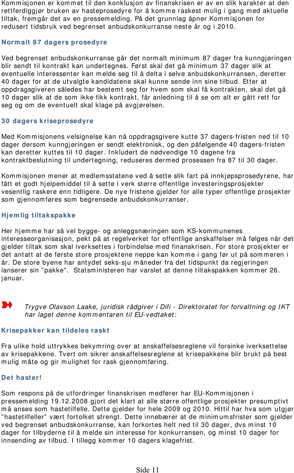 Normalt 87 dagers prosedyre Ved begrenset anbudskonkurranse går det normalt minimum 87 dager fra kunngjøringen blir sendt til kontrakt kan undertegnes.