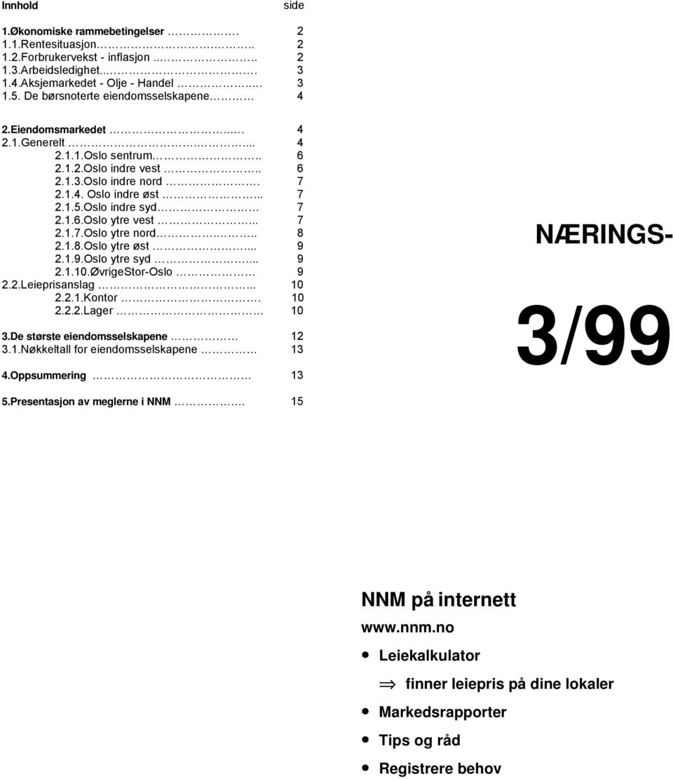 Oslo indre syd 7 2.1.6.Oslo ytre vest... 7 2.1.7.Oslo ytre nord... 8 2.1.8.Oslo ytre øst... 9 2.1.9.Oslo ytre syd... 9 2.1.10.Øvrige Stor-Oslo 9 2.2.Leieprisanslag... 10 2.2.1.Kontor. 10 2.2.2.Lager 10 3.