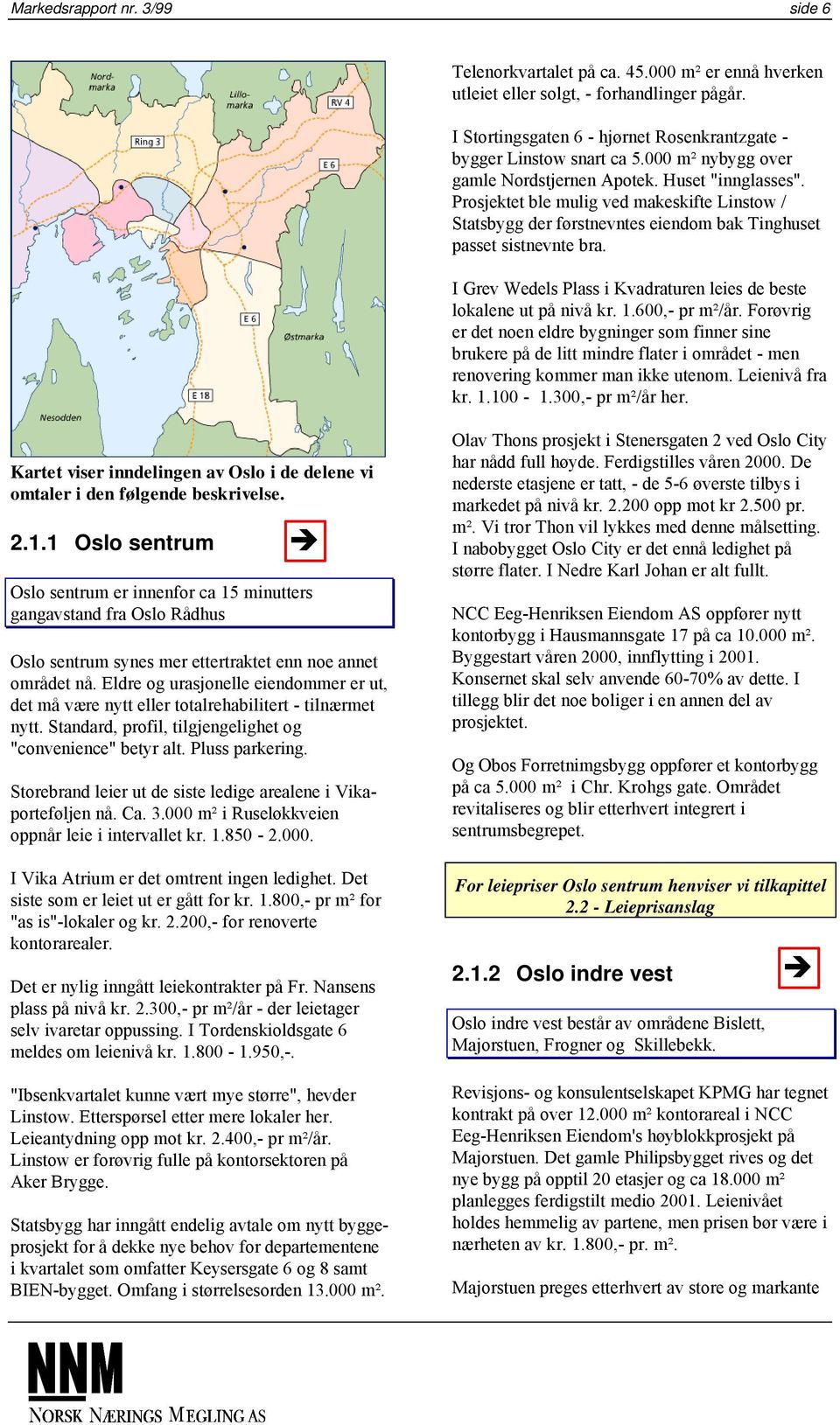 I Grev Wedels Plass i Kvadraturen leies de beste lokalene ut på nivå kr. 1.600,- pr m²/år.