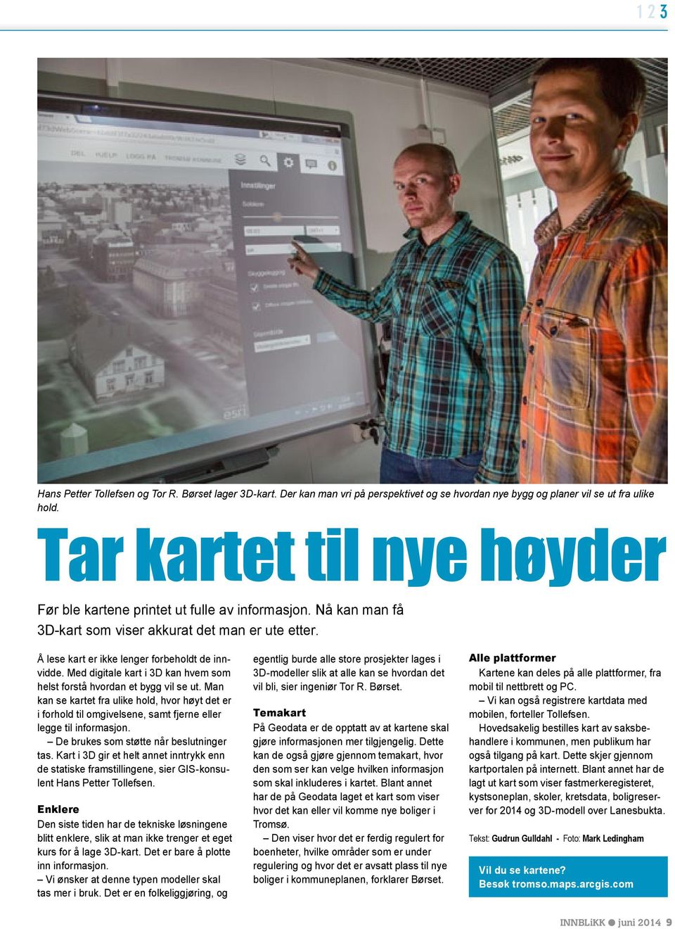 Med digitale kart i 3D kan hvem som helst forstå hvordan et bygg vil se ut. Man kan se kartet fra ulike hold, hvor høyt det er i forhold til omgivelsene, samt fjerne eller legge til informasjon.