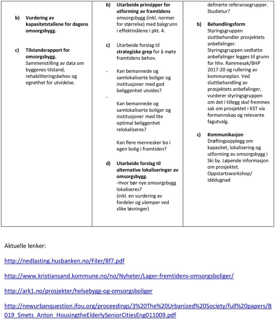 - Kan bemannede g samlkaliserte bliger g institusjner med gd beliggenhet utvides? - Kan bemannede g samlkaliserte bliger g institusjner med lite ptimal beliggenhet relkaliseres?